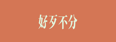 好歹不分什么意思？好歹不分怎么读？