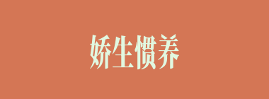 娇生惯养什么意思？娇生惯养怎么读？