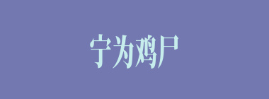 宁为鸡尸，无为牛从什么意思？宁为鸡尸，无为牛从怎么读？