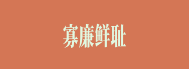 寡廉鲜耻什么意思？寡廉鲜耻怎么读？