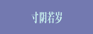 寸阴若岁什么意思？寸阴若岁怎么读？