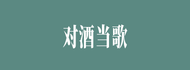 对酒当歌什么意思？对酒当歌怎么读？