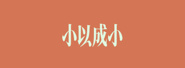 小以成小，大以成大什么意思？小以成小，大以成大怎么读？
