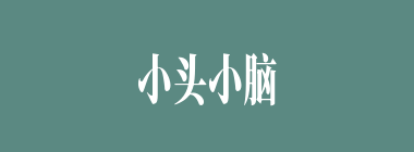 小头小脑什么意思？小头小脑怎么读？