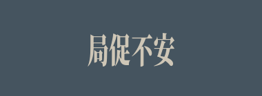 局促不安什么意思？局促不安怎么读？