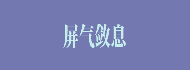 屏气敛息什么意思？屏气敛息怎么读？
