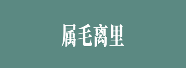 属毛离里什么意思？属毛离里怎么读？