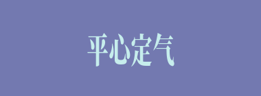 平心定气什么意思？平心定气怎么读？