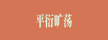 平衍旷荡什么意思？平衍旷荡怎么读？