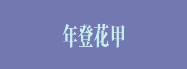 年登花甲什么意思？年登花甲怎么读？