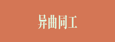 异曲同工什么意思？异曲同工怎么读？