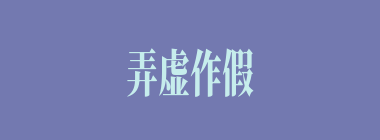 弄虚作假什么意思？弄虚作假怎么读？