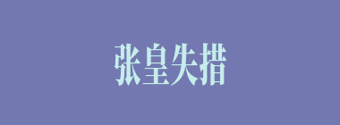 张皇失措什么意思？张皇失措怎么读？