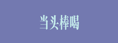 当头棒喝什么意思？当头棒喝怎么读？