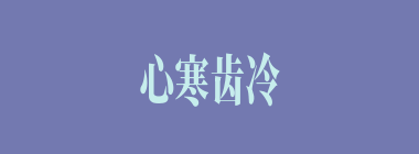 心寒齿冷什么意思？心寒齿冷怎么读？