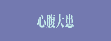 心腹大患什么意思？心腹大患怎么读？