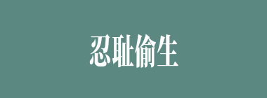 忍耻偷生什么意思？忍耻偷生怎么读？