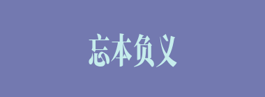 忘本负义什么意思？忘本负义怎么读？
