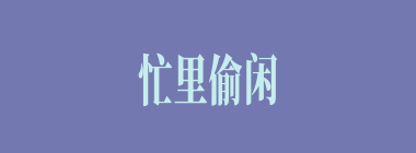 忙里偷闲什么意思？忙里偷闲怎么读？