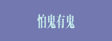 怕鬼有鬼什么意思？怕鬼有鬼怎么读？