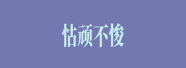 怙顽不悛什么意思？怙顽不悛怎么读？