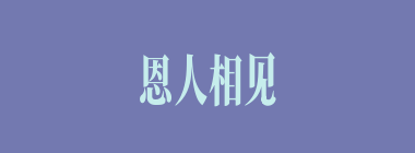 恩人相见，分外眼青什么意思？恩人相见，分外眼青怎么读？