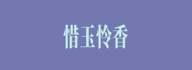 惜玉怜香什么意思？惜玉怜香怎么读？