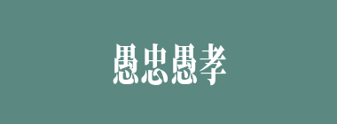 愚忠愚孝什么意思？愚忠愚孝怎么读？