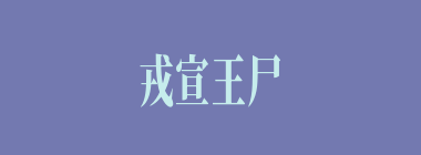 戎宣王尸什么意思？戎宣王尸怎么读？