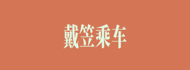 戴笠乘车什么意思？戴笠乘车怎么读？