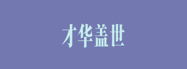 才华盖世什么意思？才华盖世怎么读？