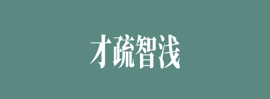 才疏智浅什么意思？才疏智浅怎么读？