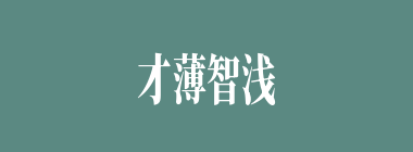 才薄智浅什么意思？才薄智浅怎么读？