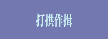 打拱作揖什么意思？打拱作揖怎么读？