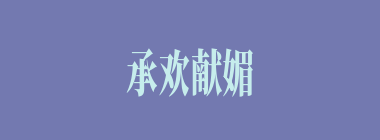 承欢献媚什么意思？承欢献媚怎么读？
