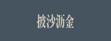 披沙沥金什么意思？披沙沥金怎么读？