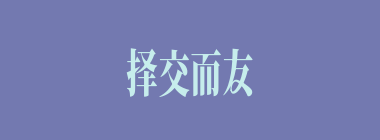 择交而友什么意思？择交而友怎么读？