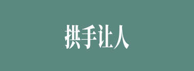 拱手让人什么意思？拱手让人怎么读？