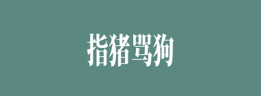 指猪骂狗什么意思？指猪骂狗怎么读？