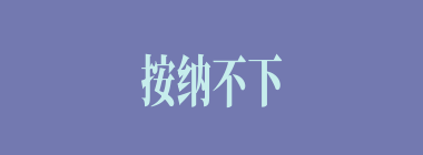 按纳不下什么意思？按纳不下怎么读？
