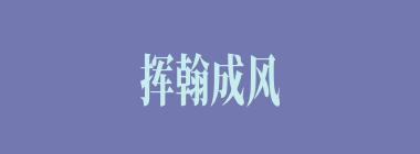 挥翰成风什么意思？挥翰成风怎么读？