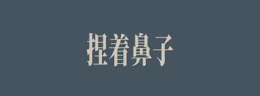 捏着鼻子什么意思？捏着鼻子怎么读？