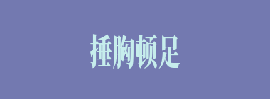 捶胸顿足什么意思？捶胸顿足怎么读？