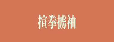 揎拳掳袖什么意思？揎拳掳袖怎么读？
