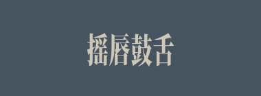摇唇鼓舌什么意思？摇唇鼓舌怎么读？