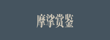 摩挲赏鉴什么意思？摩挲赏鉴怎么读？