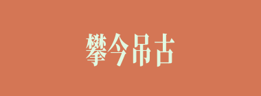 攀今吊古什么意思？攀今吊古怎么读？