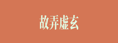 故弄虚玄什么意思？故弄虚玄怎么读？