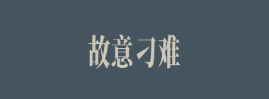 故意刁难什么意思？故意刁难怎么读？