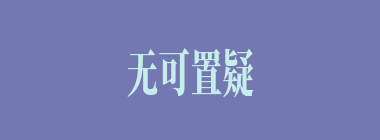 无可置疑什么意思？无可置疑怎么读？